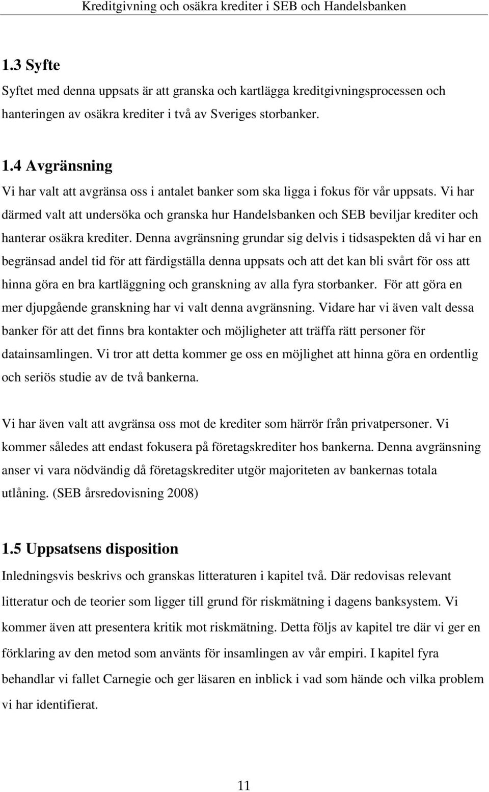 Vi har därmed valt att undersöka och granska hur Handelsbanken och SEB beviljar krediter och hanterar osäkra krediter.