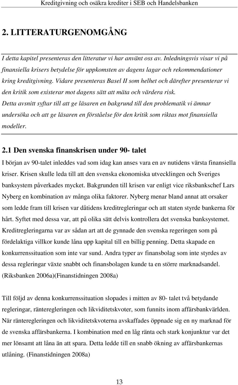 Vidare presenteras Basel II som helhet och därefter presenterar vi den kritik som existerar mot dagens sätt att mäta och värdera risk.