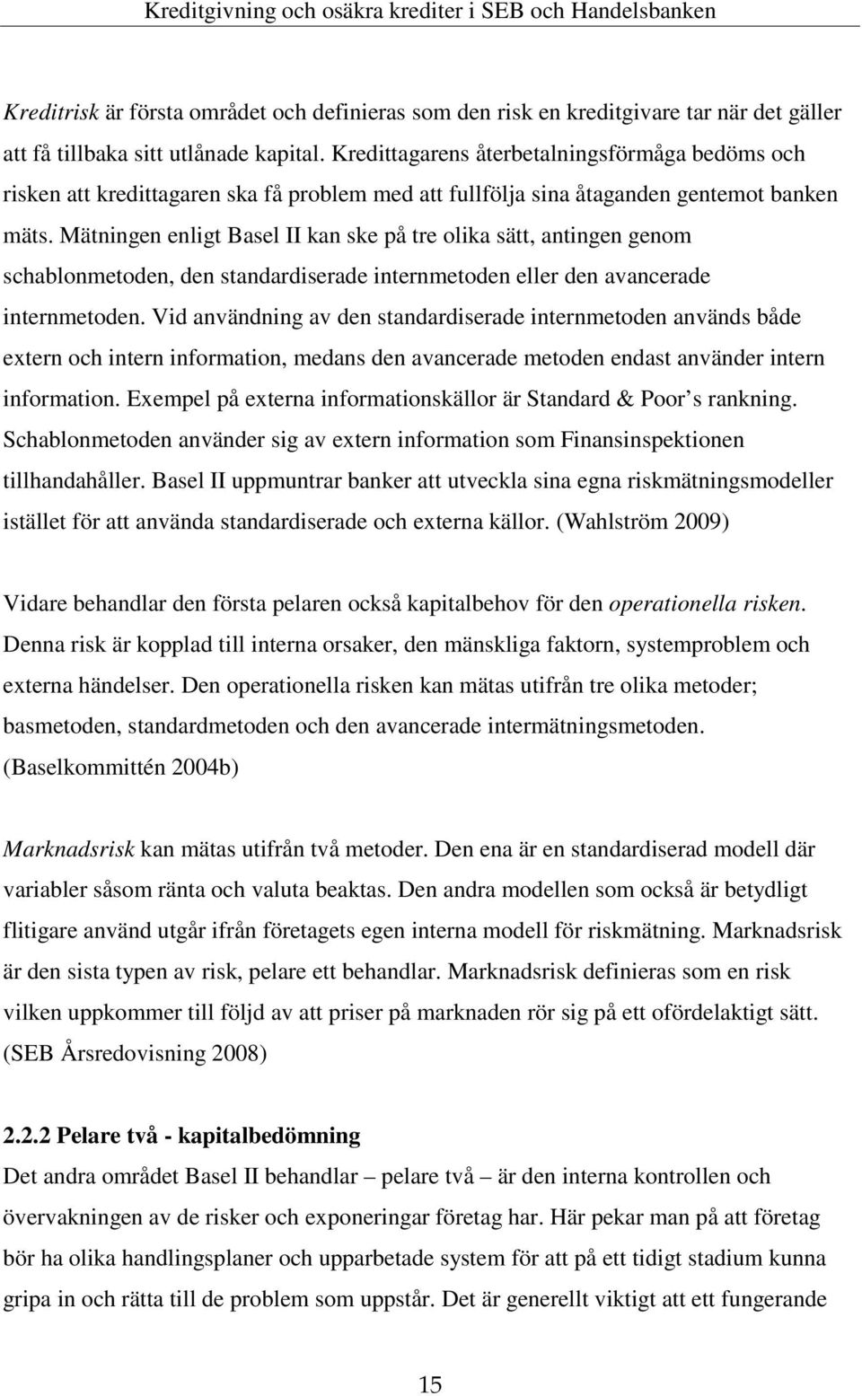 Mätningen enligt Basel II kan ske på tre olika sätt, antingen genom schablonmetoden, den standardiserade internmetoden eller den avancerade internmetoden.