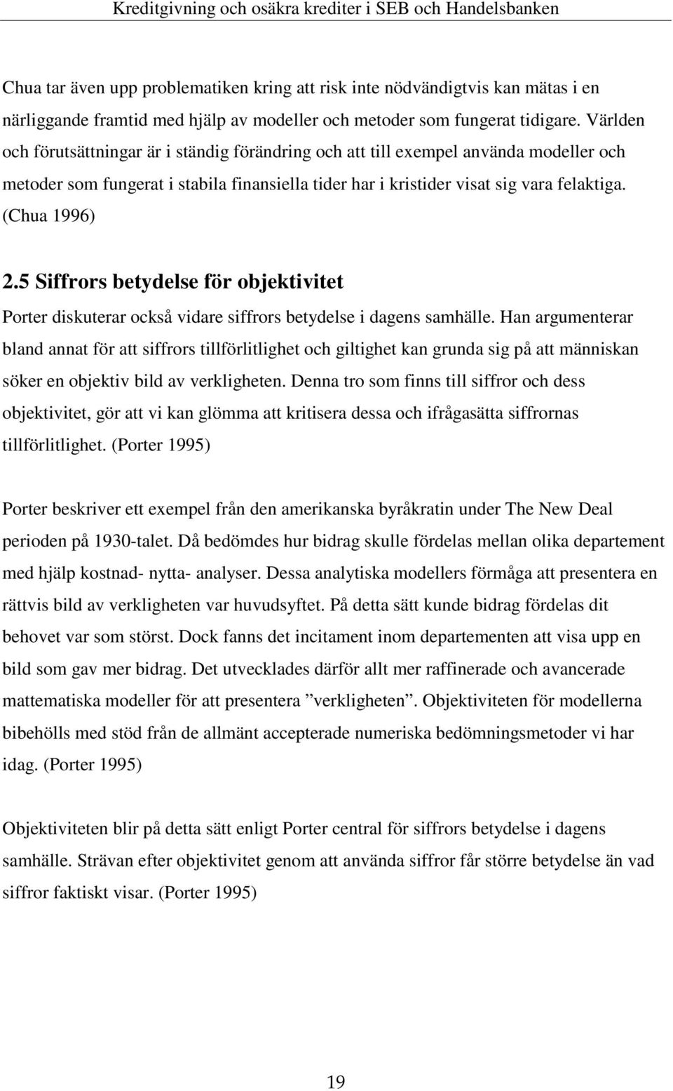 5 Siffrors betydelse för objektivitet Porter diskuterar också vidare siffrors betydelse i dagens samhälle.