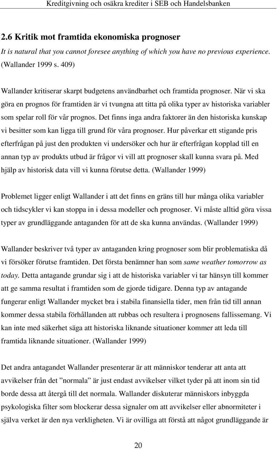 När vi ska göra en prognos för framtiden är vi tvungna att titta på olika typer av historiska variabler som spelar roll för vår prognos.