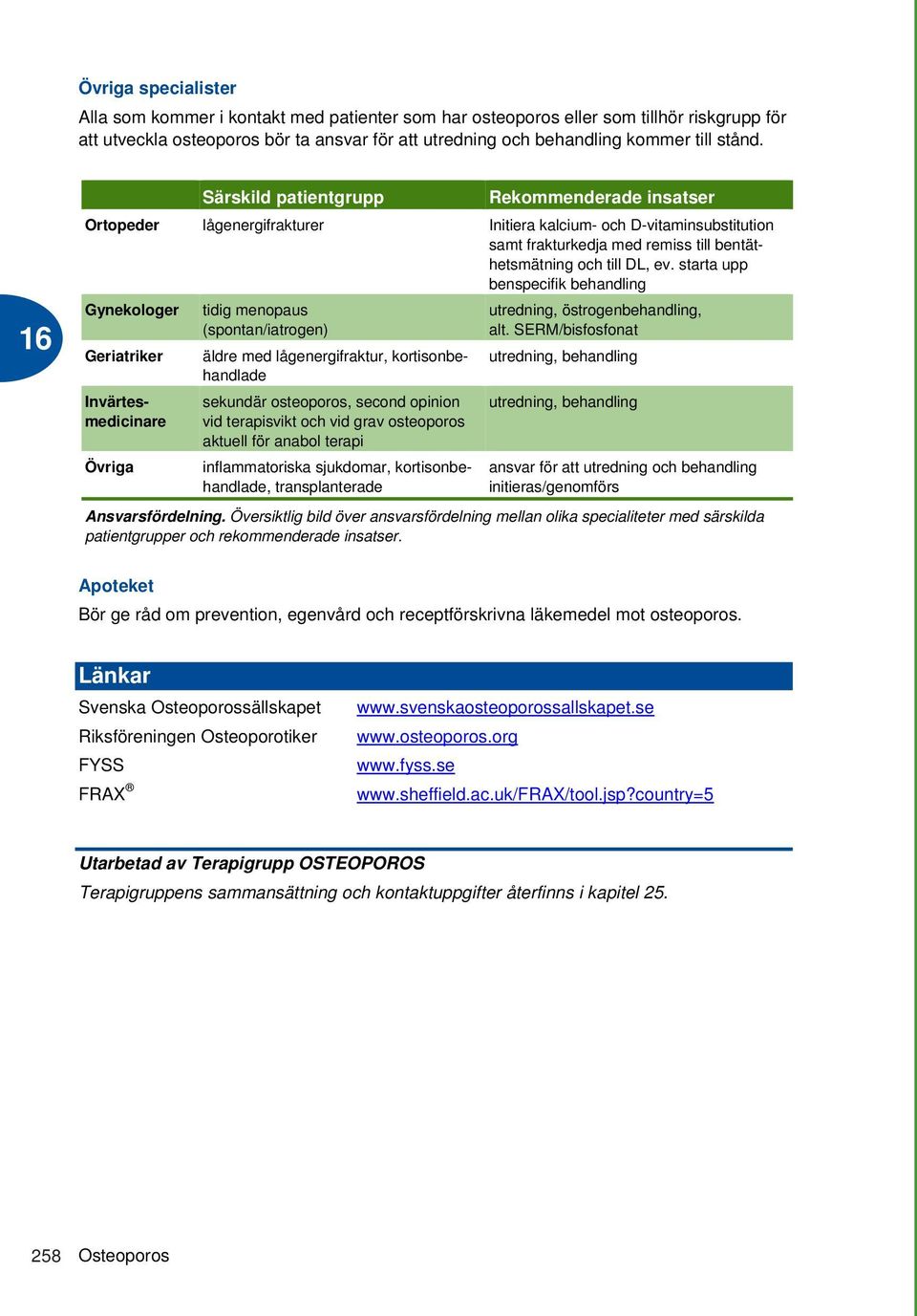 starta upp benspecifik behandling Gynekologer tidig menopaus (spontan/iatrogen) utredning, östrogenbehandling, alt.