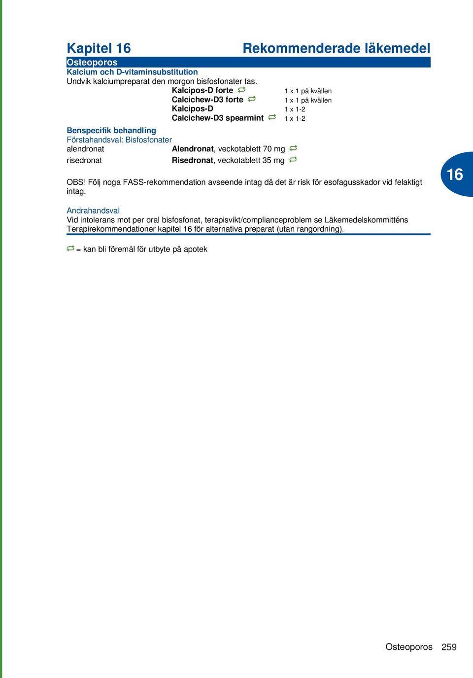 Förstahandsval: Bisfosfonater alendronat Alendronat, veckotablett 70 mg risedronat Risedronat, veckotablett 35 mg OBS!