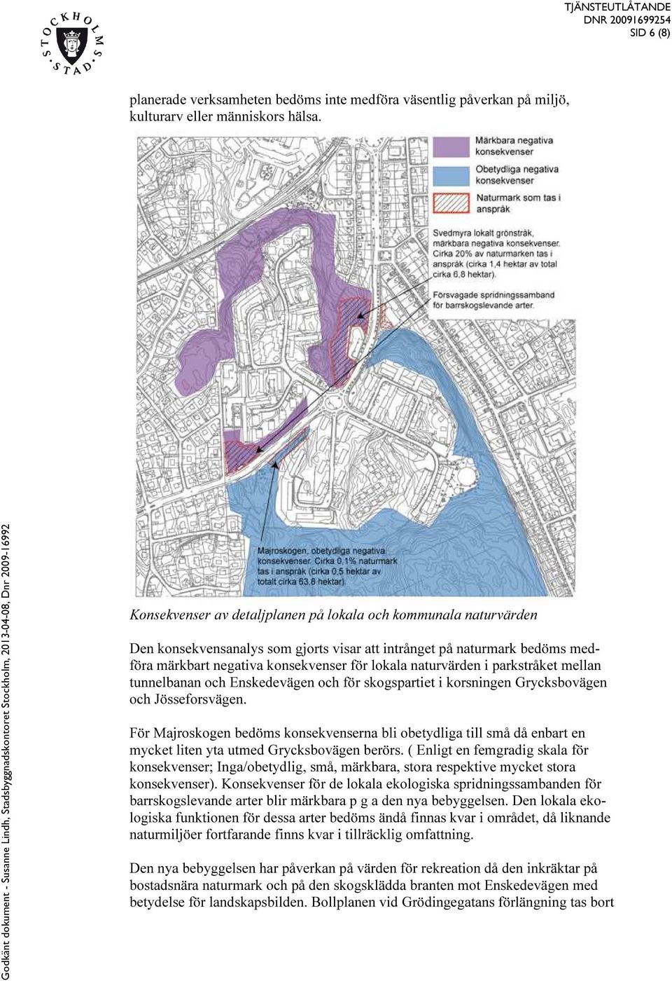 i parkstråket mellan tunnelbanan och Enskedevägen och för skogspartiet i korsningen Grycksbovägen och Jösseforsvägen.