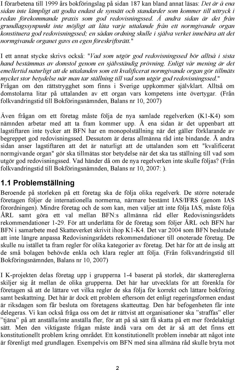 Å andra sidan är det från grundlagssynpunkt inte möjligt att låta varje uttalande från ett normgivande organ konstituera god redovisningssed; en sådan ordning skulle i själva verket innebära att det