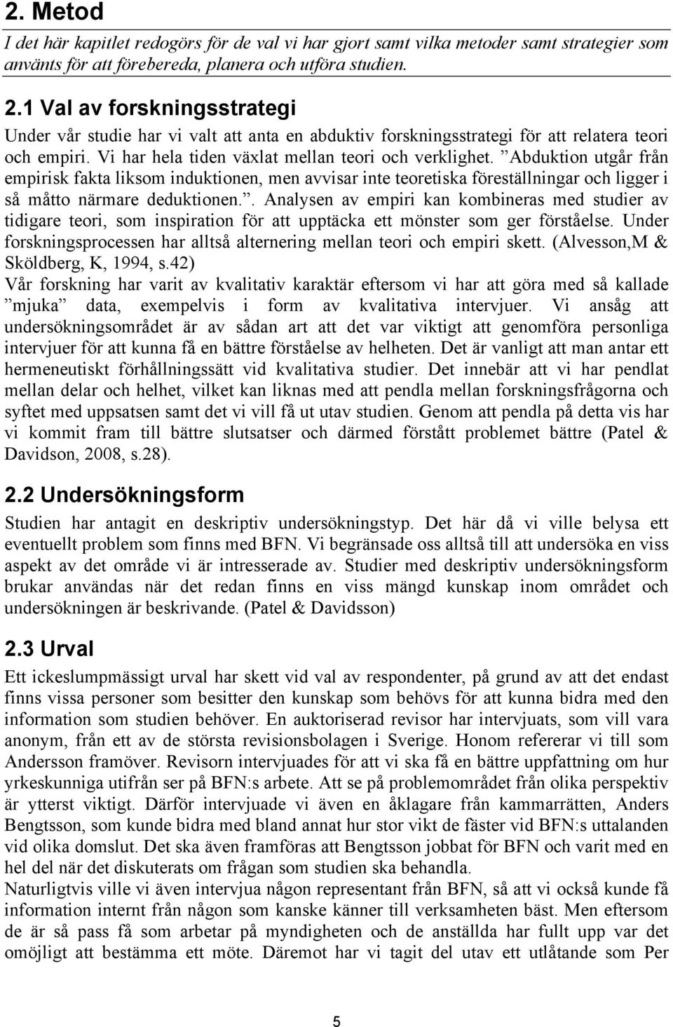 Abduktion utgår från empirisk fakta liksom induktionen, men avvisar inte teoretiska föreställningar och ligger i så måtto närmare deduktionen.