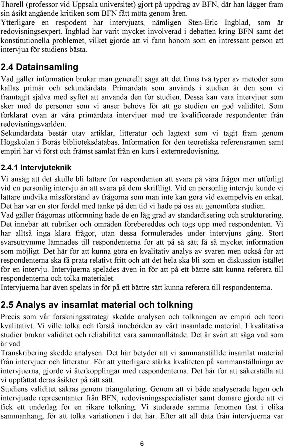 Ingblad har varit mycket involverad i debatten kring BFN samt det konstitutionella problemet, vilket gjorde att vi fann honom som en intressant person att intervjua för studiens bästa. 2.