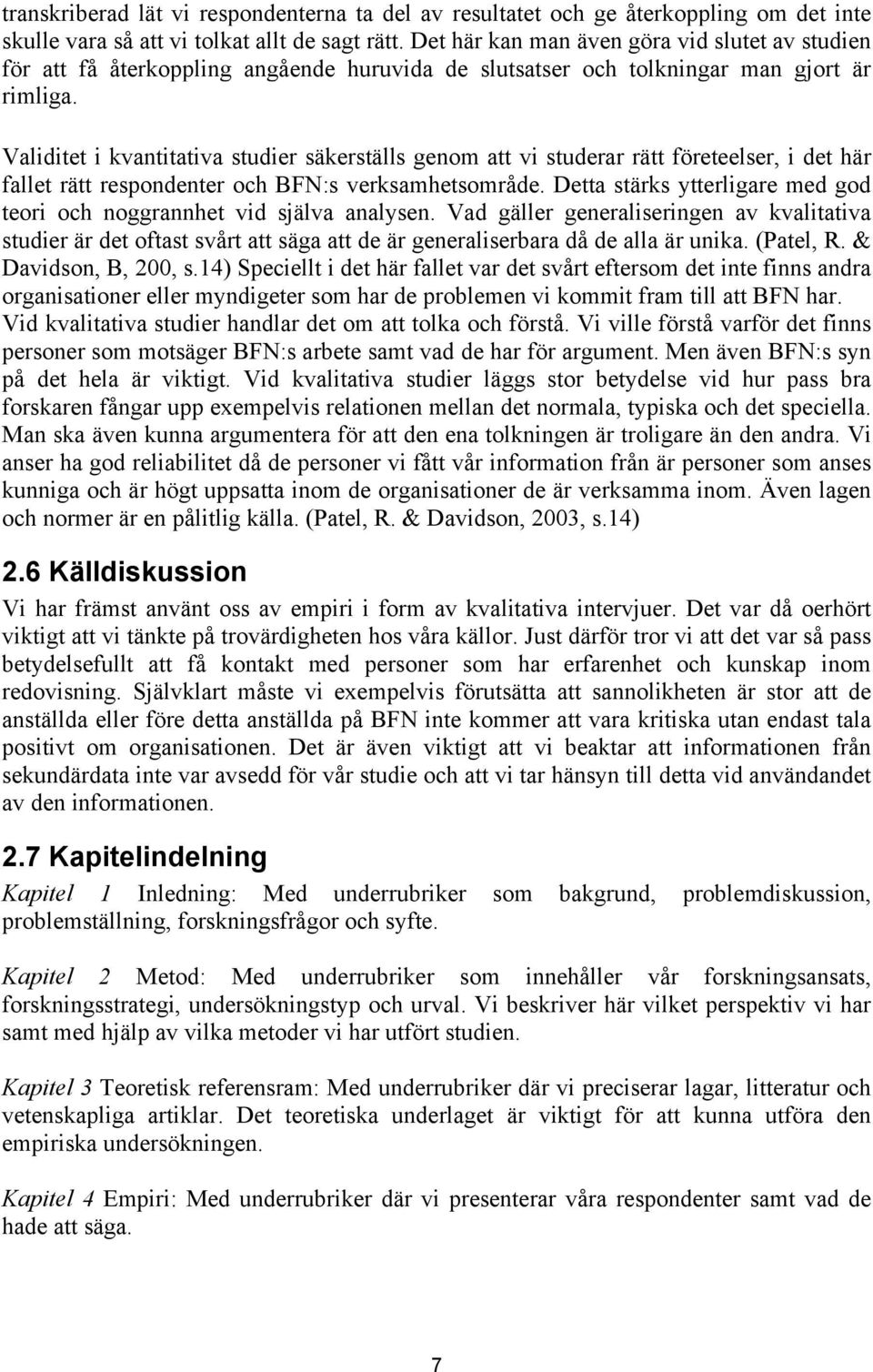 Validitet i kvantitativa studier säkerställs genom att vi studerar rätt företeelser, i det här fallet rätt respondenter och BFN:s verksamhetsområde.