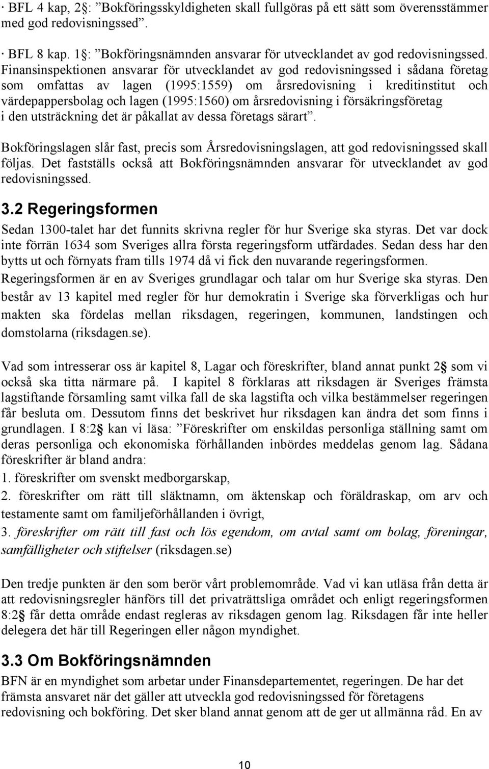 om årsredovisning i försäkringsföretag i den utsträckning det är påkallat av dessa företags särart. Bokföringslagen slår fast, precis som Årsredovisningslagen, att god redovisningssed skall följas.