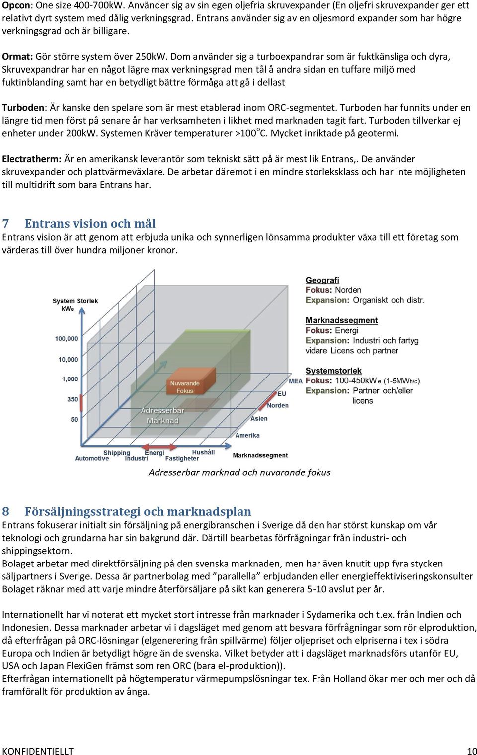 Dom använder sig a turboexpandrar som är fuktkänsliga och dyra, Skruvexpandrar har en något lägre max verkningsgrad men tål å andra sidan en tuffare miljö med fuktinblanding samt har en betydligt