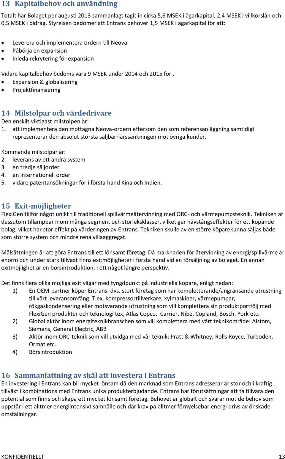 9 MSEK under 2014 och 2015 för. Expansion & globalisering Projektfinansiering 14 Milstolpar och värdedrivare Den enskilt viktigast milstolpen är: 1.