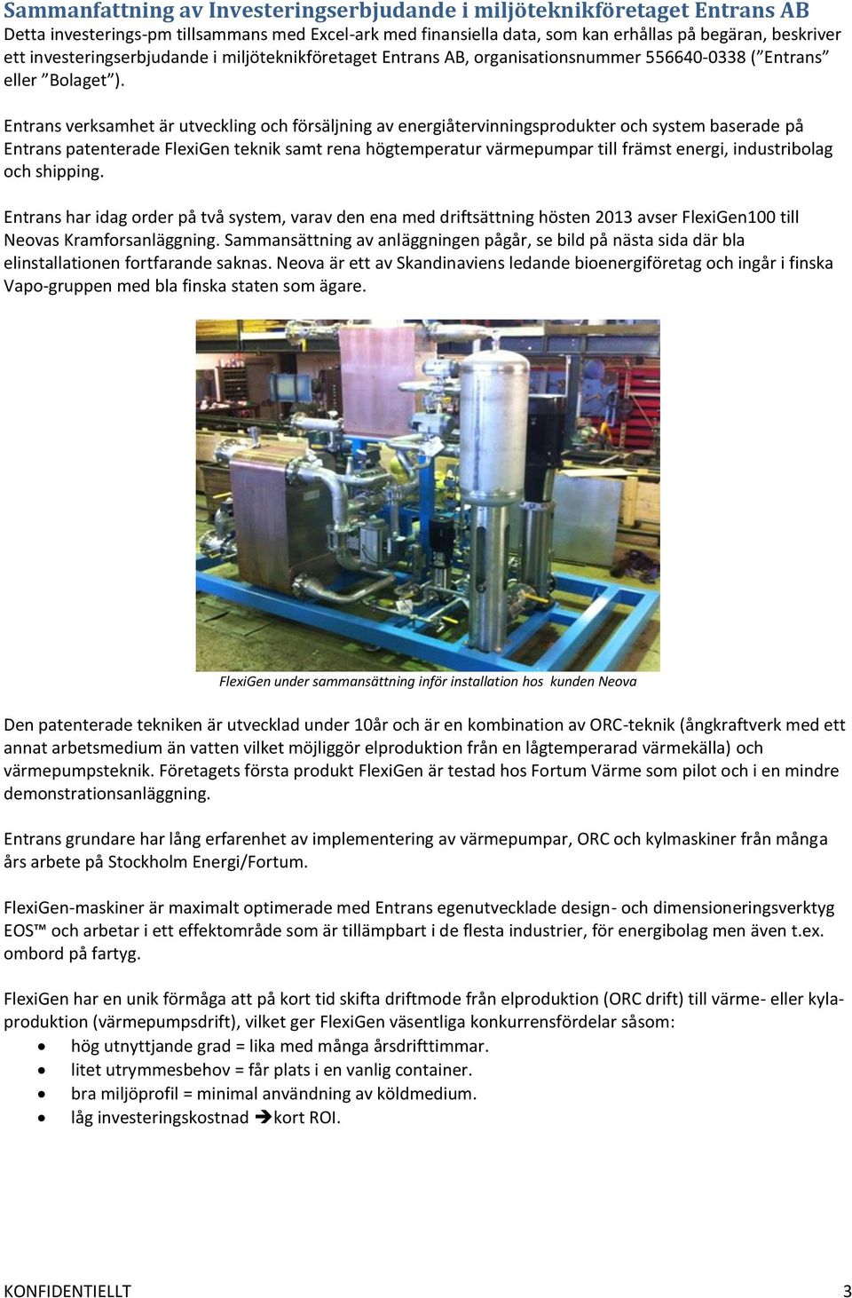 Entrans verksamhet är utveckling och försäljning av energiåtervinningsprodukter och system baserade på Entrans patenterade FlexiGen teknik samt rena högtemperatur värmepumpar till främst energi,