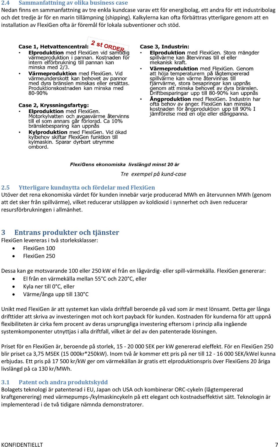 5 Ytterligare kundnytta och fördelar med FlexiGen Utöver det rena ekonomiska värdet för kunden innebär varje producerad MWh en återvunnen MWh (genom att det sker från spillvärme), vilket reducerar