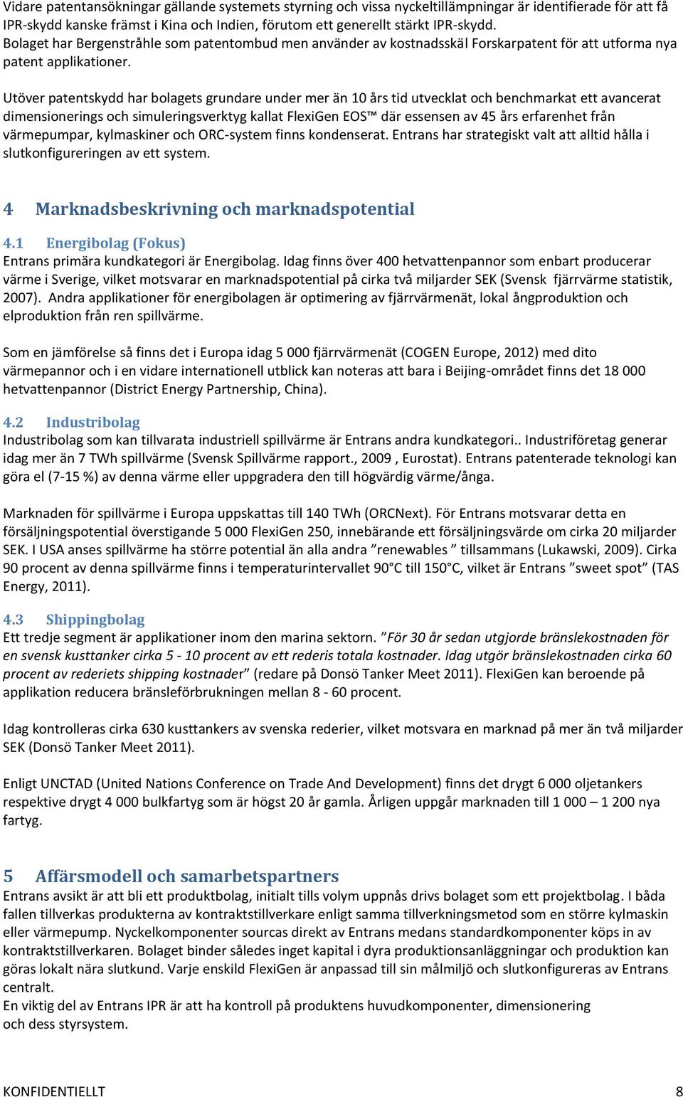 Utöver patentskydd har bolagets grundare under mer än 10 års tid utvecklat och benchmarkat ett avancerat dimensionerings och simuleringsverktyg kallat FlexiGen EOS där essensen av 45 års erfarenhet