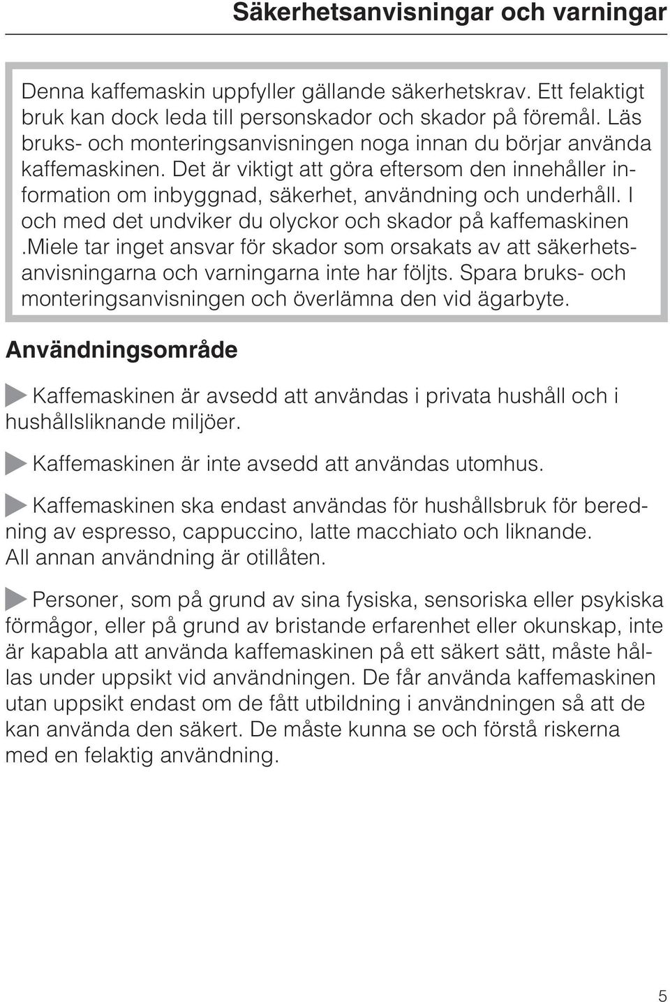 I och med det undviker du olyckor och skador på kaffemaskinen.miele tar inget ansvar för skador som orsakats av att säkerhetsanvisningarna och varningarna inte har följts.