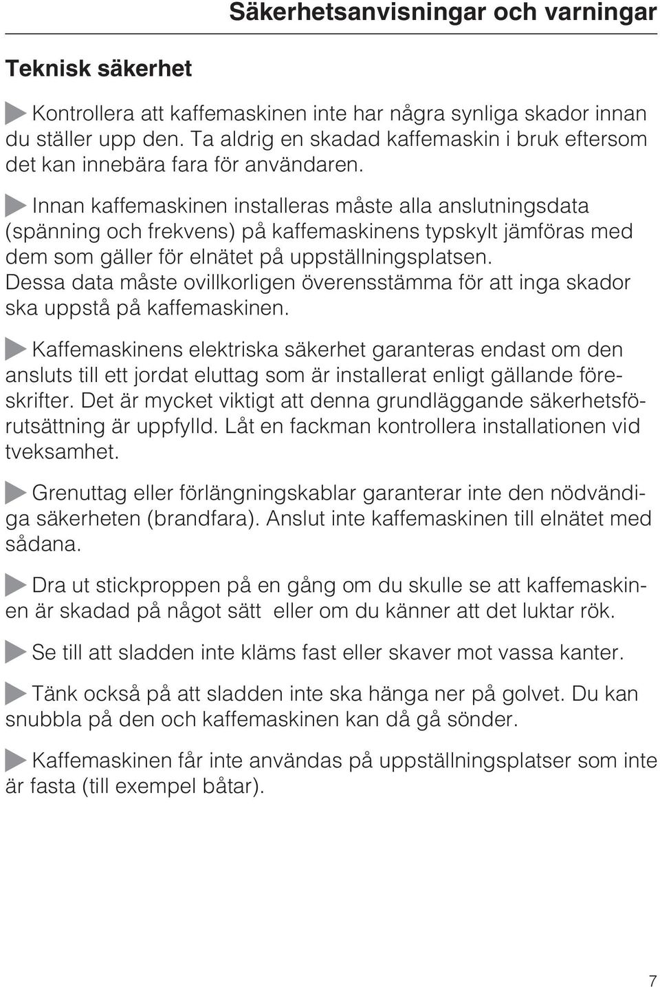 ~ Innan kaffemaskinen installeras måste alla anslutningsdata (spänning och frekvens) på kaffemaskinens typskylt jämföras med dem som gäller för elnätet på uppställningsplatsen.