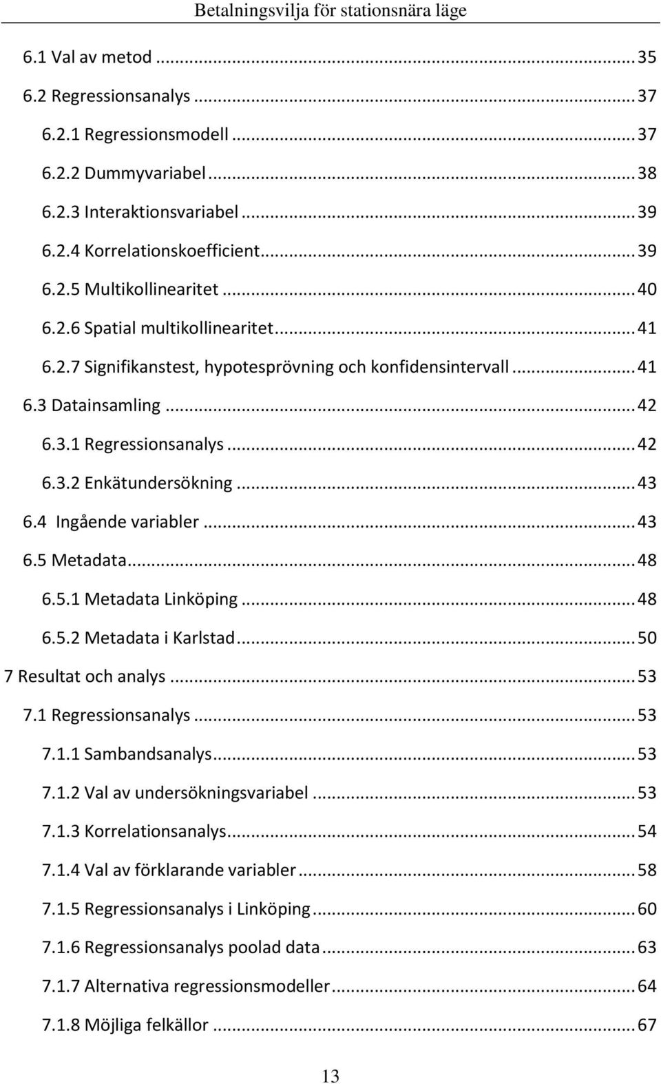 4 Ingående variabler... 43 6.5 Metadata... 48 6.5.1 Metadata Linköping... 48 6.5.2 Metadata i Karlstad... 50 7 Resultat och analys... 53 7.1 Regressionsanalys... 53 7.1.1 Sambandsanalys... 53 7.1.2 Val av undersökningsvariabel.