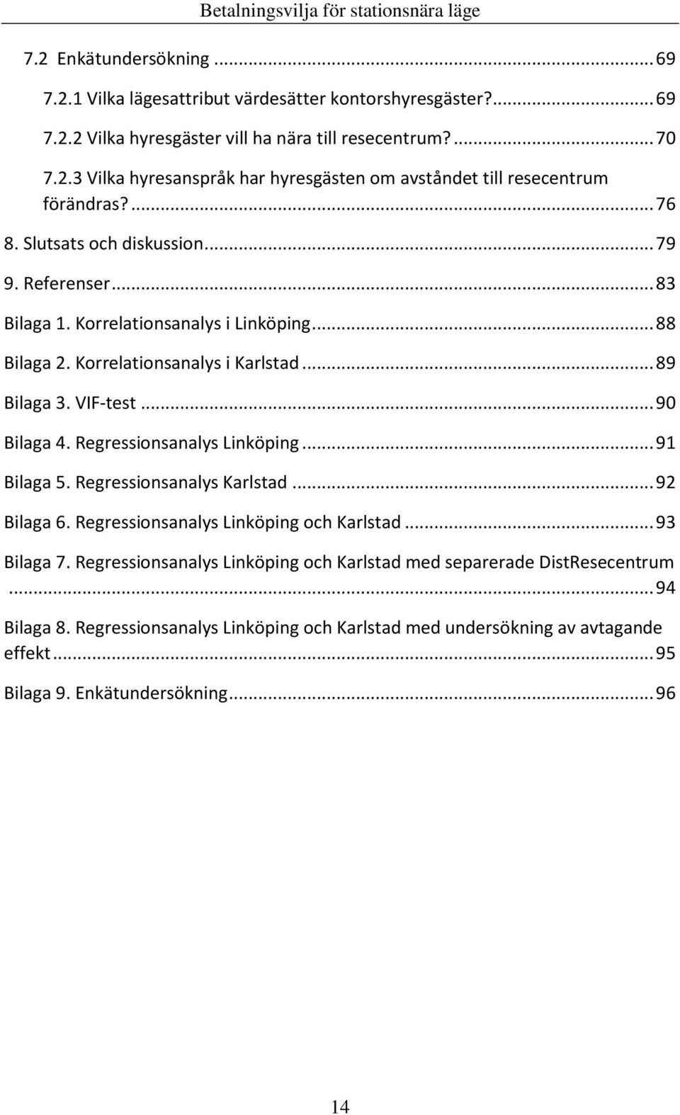 Regressionsanalys Linköping... 91 Bilaga 5. Regressionsanalys Karlstad... 92 Bilaga 6. Regressionsanalys Linköping och Karlstad... 93 Bilaga 7.