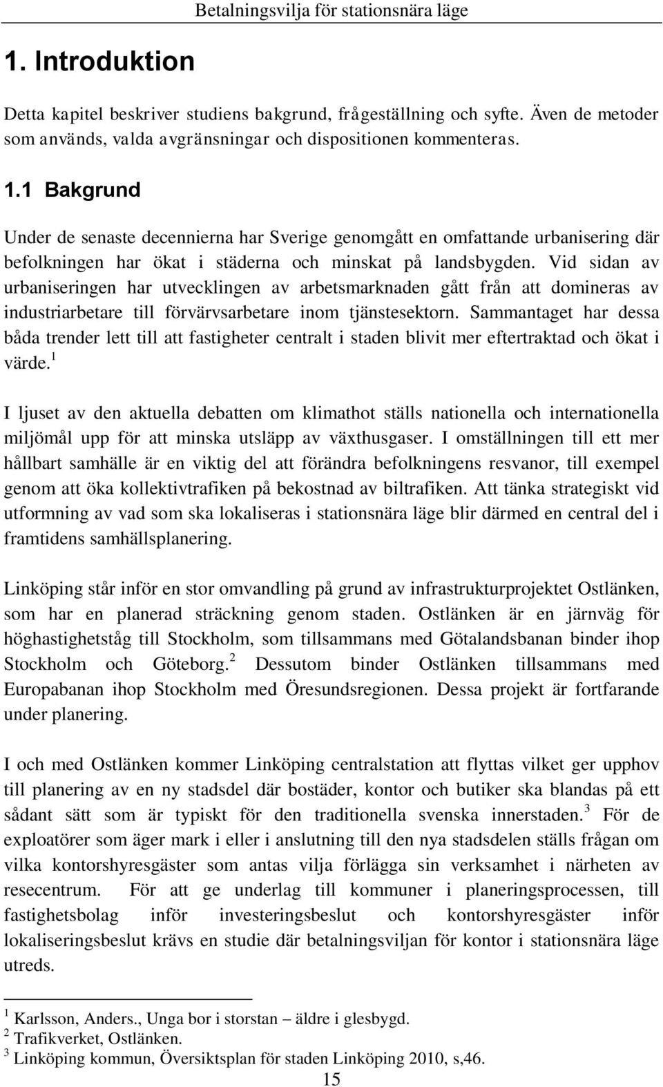 1 Bakgrund Under de senaste decennierna har Sverige genomgått en omfattande urbanisering där befolkningen har ökat i städerna och minskat på landsbygden.