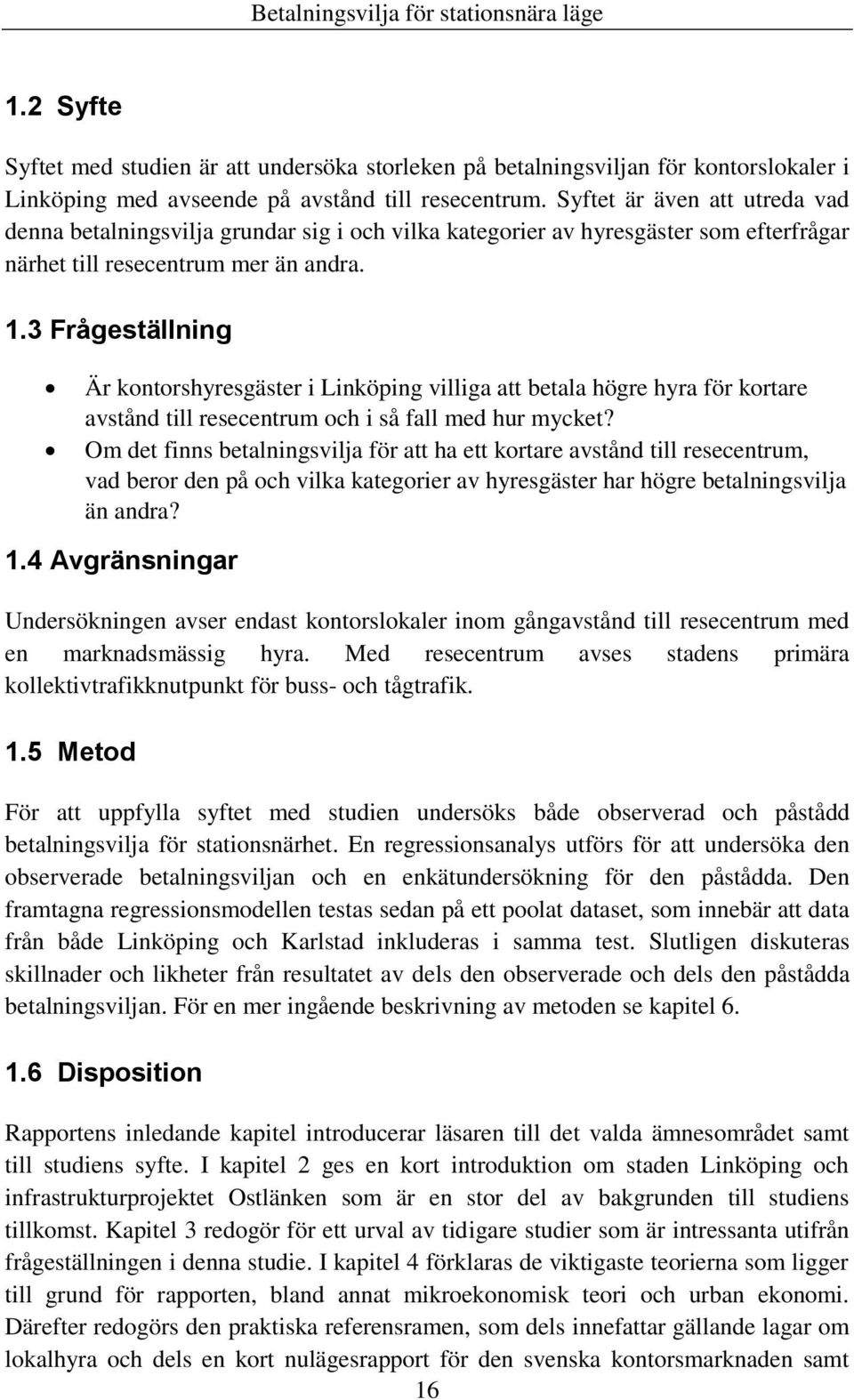 3 Frågeställning Är kontorshyresgäster i Linköping villiga att betala högre hyra för kortare avstånd till resecentrum och i så fall med hur mycket?