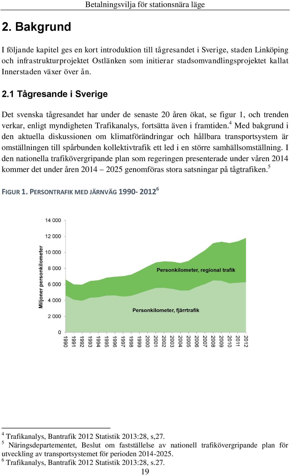 4 Med bakgrund i den aktuella diskussionen om klimatförändringar och hållbara transportsystem är omställningen till spårbunden kollektivtrafik ett led i en större samhällsomställning.