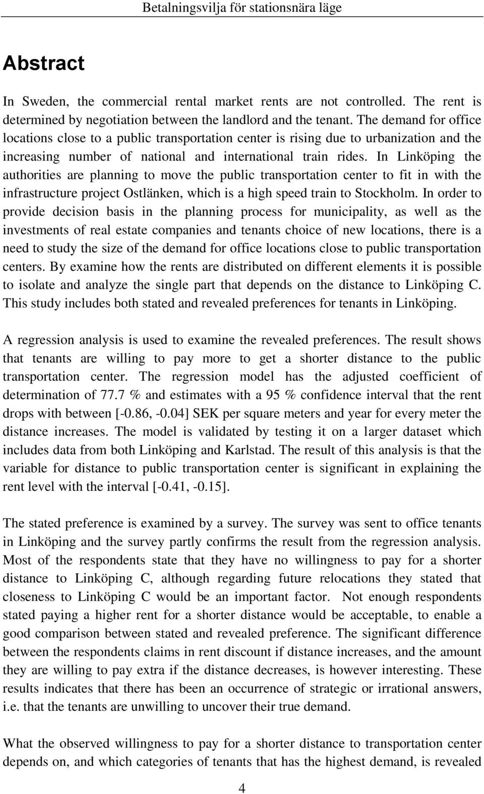 In Linköping the authorities are planning to move the public transportation center to fit in with the infrastructure project Ostlänken, which is a high speed train to Stockholm.