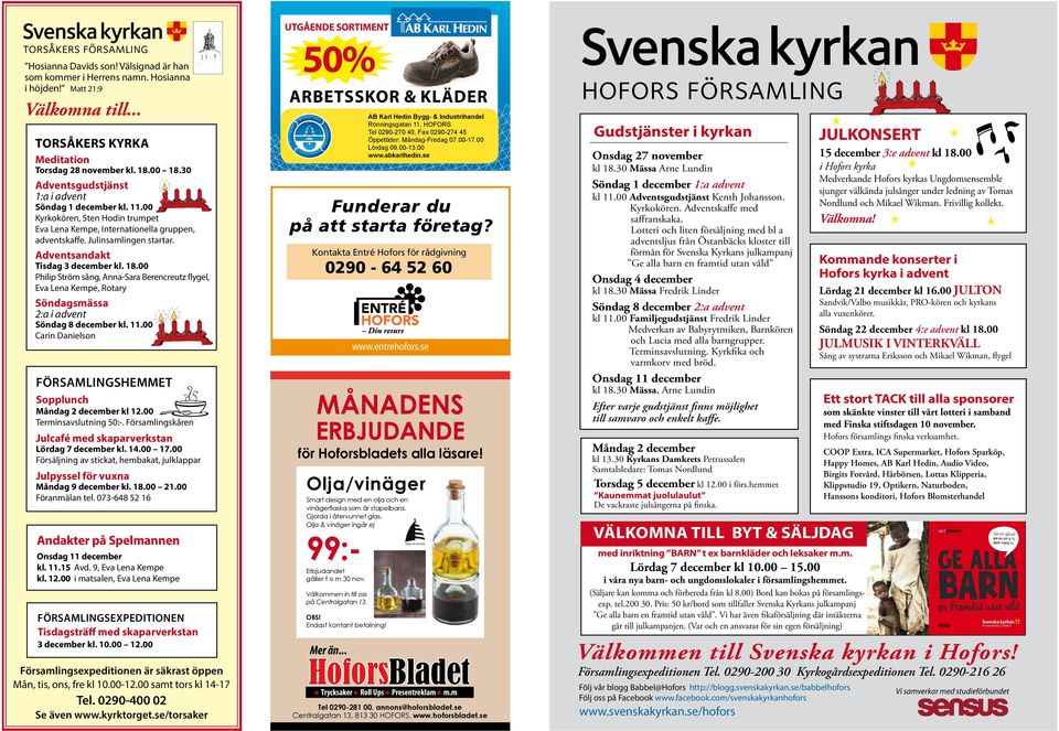 Adventsandakt Tisdag 3 december kl. 18.00 Philip Ström sång, Anna-Sara Berencreutz flygel, Eva Lena Kempe, Rotary Söndagsmässa 2:a i advent Söndag 8 december kl. 11.