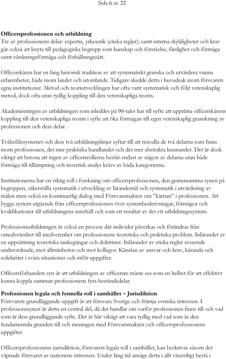 Officerskåren har en lång historisk tradition av att systematiskt granska och utvärdera vunna erfarenheter, både inom landet och utomlands.