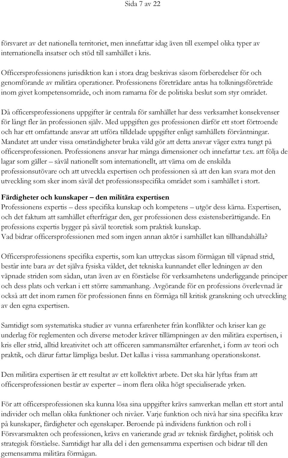 Professionens företrädare antas ha tolkningsföreträde inom givet kompetensområde, och inom ramarna för de politiska beslut som styr området.