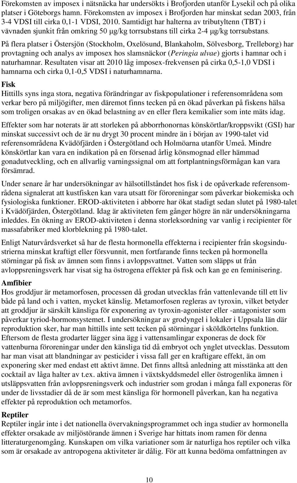 Samtidigt har halterna av tributyltenn (TBT) i vävnaden sjunkit från omkring 50 μg/kg torrsubstans till cirka 2-4 μg/kg torrsubstans.