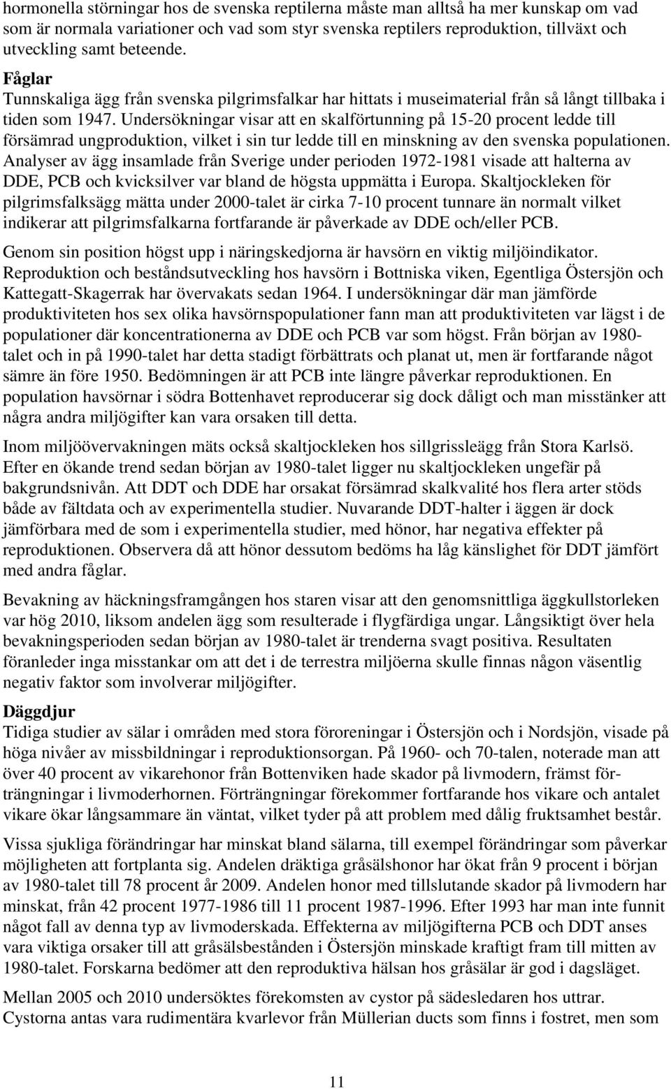 Undersökningar visar att en skalförtunning på 15-20 procent ledde till försämrad ungproduktion, vilket i sin tur ledde till en minskning av den svenska populationen.