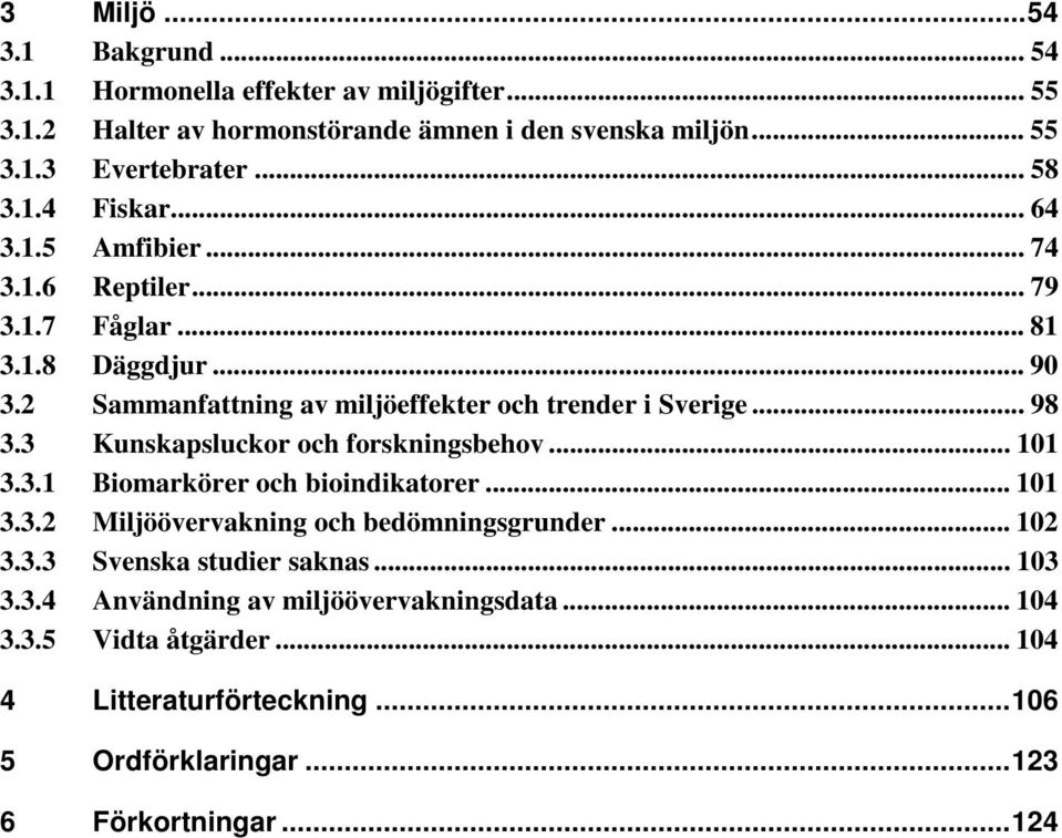 .. 98 3.3 Kunskapsluckor och forskningsbehov... 101 3.3.1 Biomarkörer och bioindikatorer... 101 3.3.2 Miljöövervakning och bedömningsgrunder... 102 3.3.3 Svenska studier saknas.