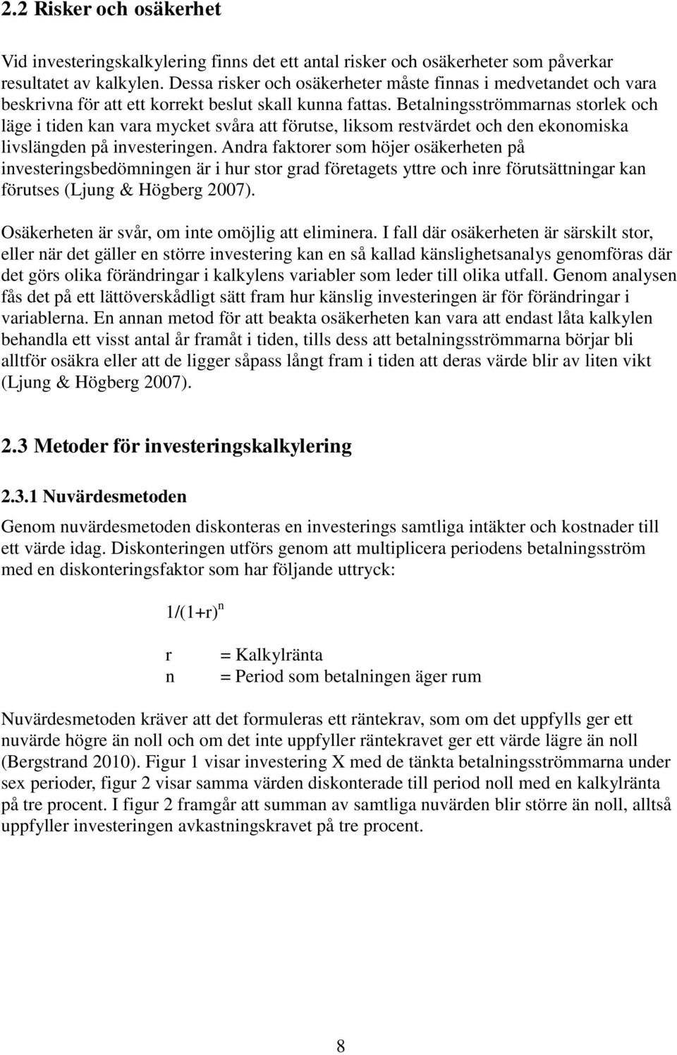 Betalningsströmmarnas storlek och läge i tiden kan vara mycket svåra att förutse, liksom restvärdet och den ekonomiska livslängden på investeringen.