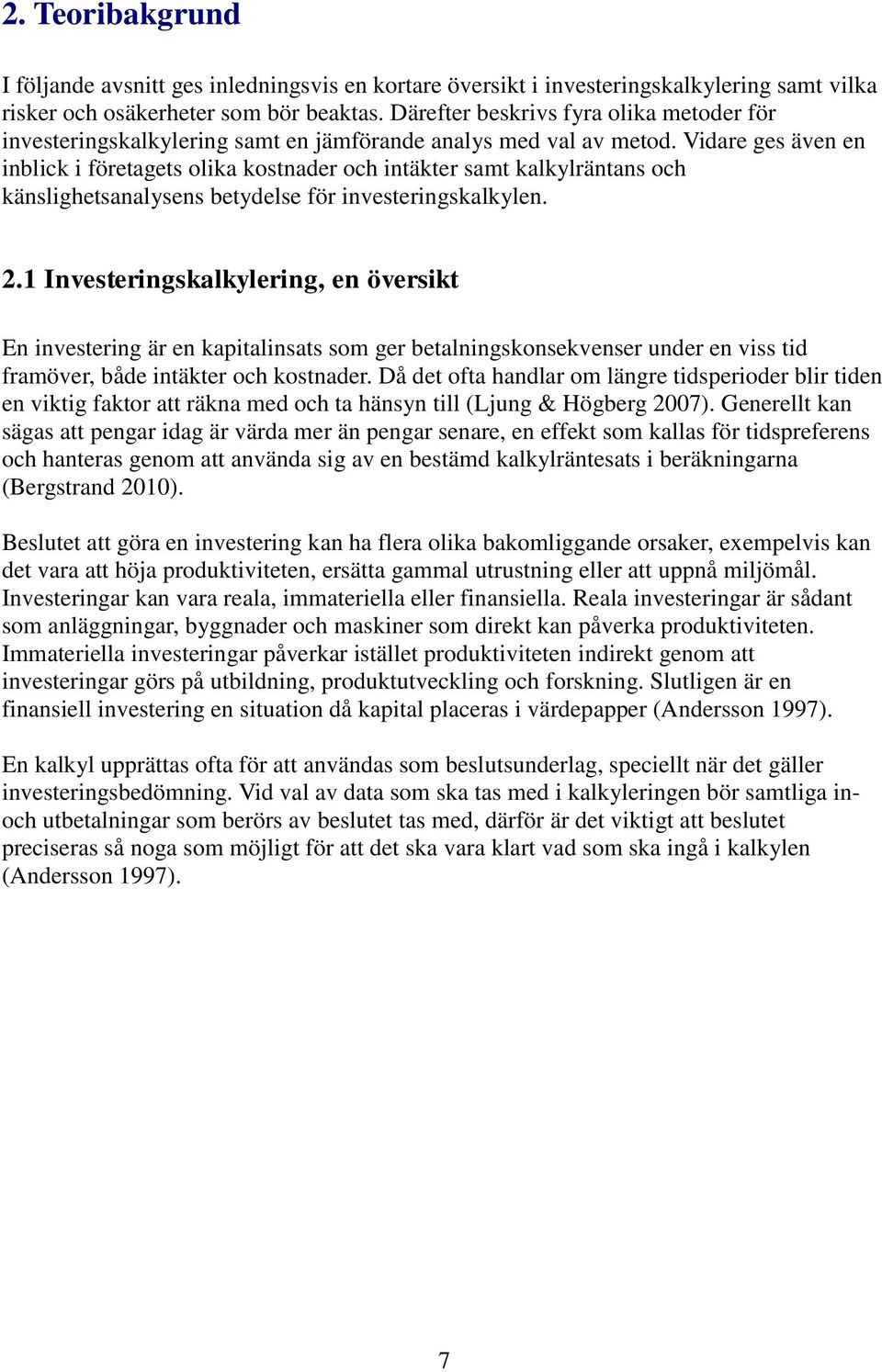 Vidare ges även en inblick i företagets olika kostnader och intäkter samt kalkylräntans och känslighetsanalysens betydelse för investeringskalkylen. 2.