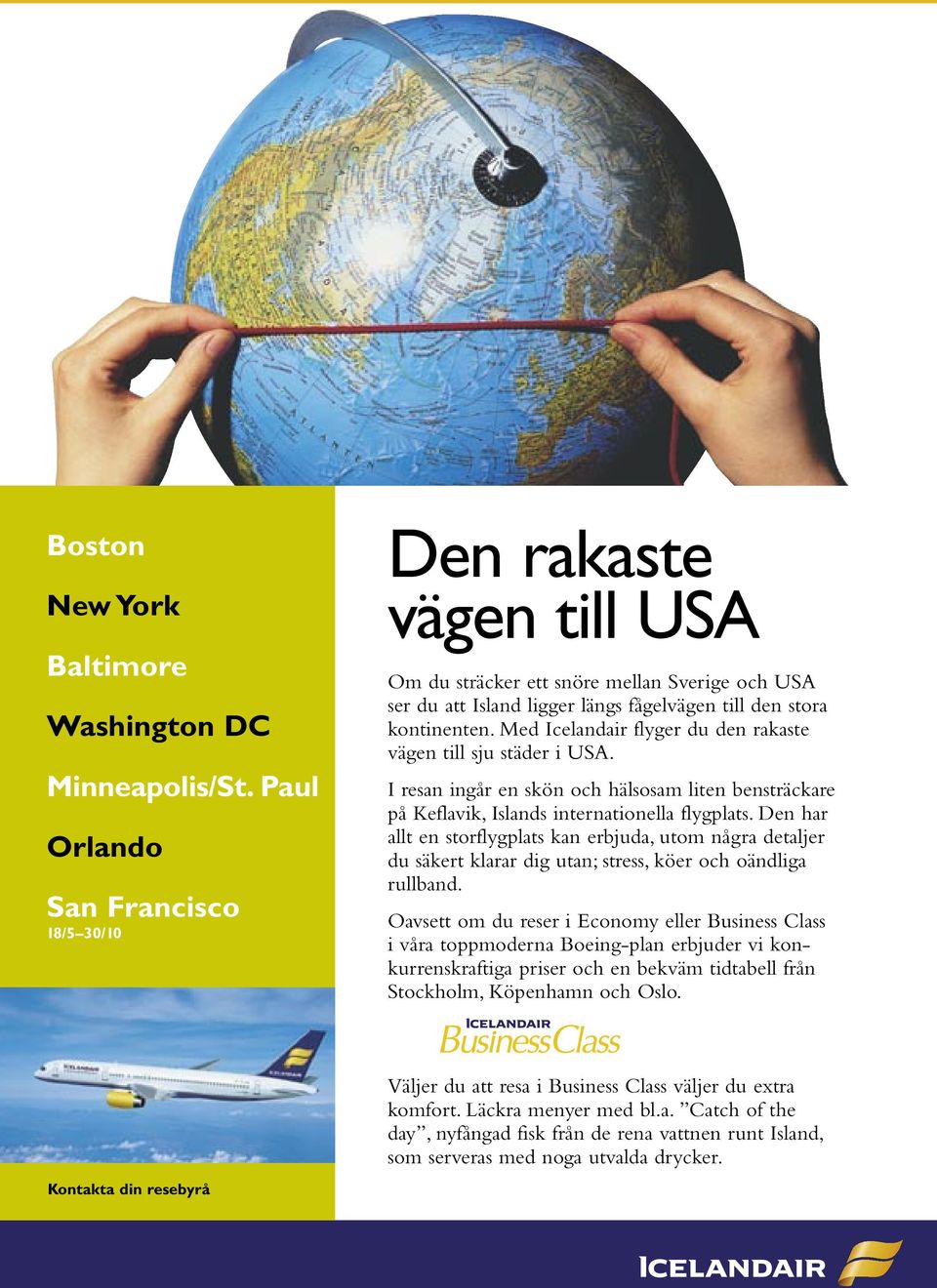 Med Icelandair flyger du den rakaste vägen till sju städer i USA. I resan ingår en skön och hälsosam liten bensträckare på Keflavik, Islands internationella flygplats.