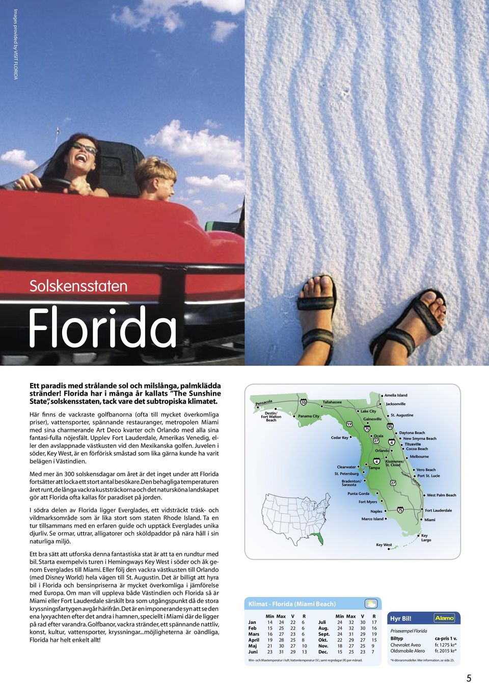 Ett paradis med strålande sol och milslånga, palmklädda stränder! Florida har i många år kallats The Sunshine State, solskensstaten, tack vare det subtropiska klimatet.