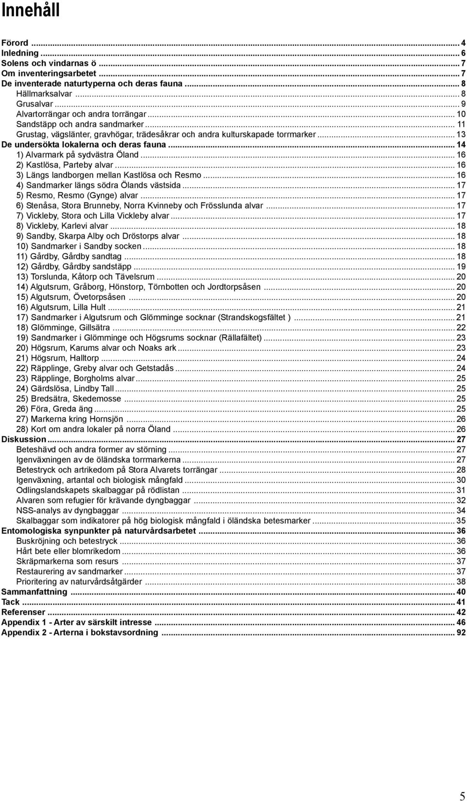 .. 13 De undersökta lokalerna och deras fauna... 14 1) Alvarmark på sydvästra Öland... 16 2) Kastlösa, Parteby alvar... 16 3) Längs landborgen mellan Kastlösa och Resmo.