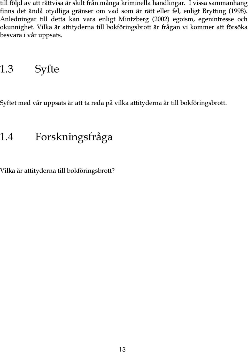 Anledningar till detta kan vara enligt Mintzberg (2002) egoism, egenintresse och okunnighet.