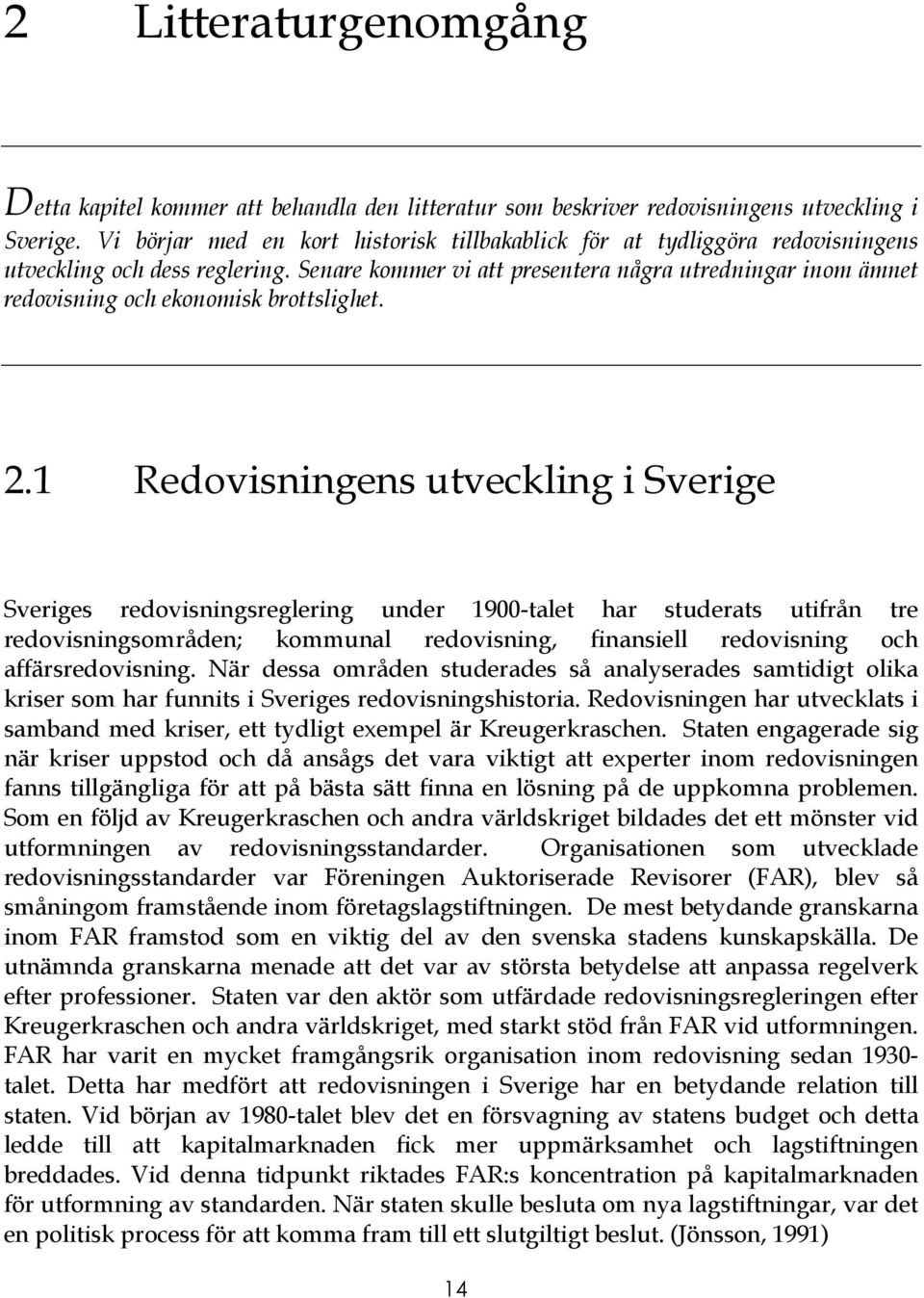 Senare kommer vi att presentera några utredningar inom ämnet redovisning och ekonomisk brottslighet. 2.