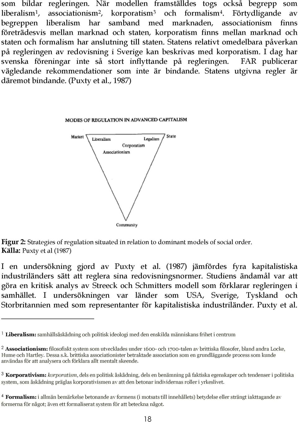 till staten. Statens relativt omedelbara påverkan på regleringen av redovisning i Sverige kan beskrivas med korporatism. I dag har svenska föreningar inte så stort inflyttande på regleringen.