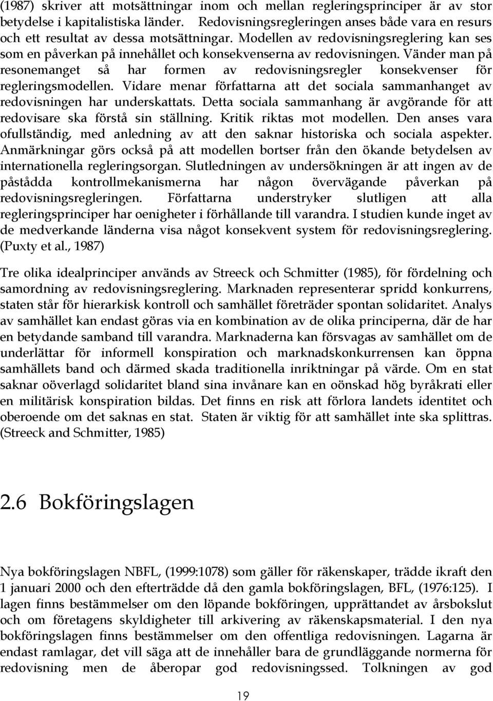 Vänder man på resonemanget så har formen av redovisningsregler konsekvenser för regleringsmodellen. Vidare menar författarna att det sociala sammanhanget av redovisningen har underskattats.