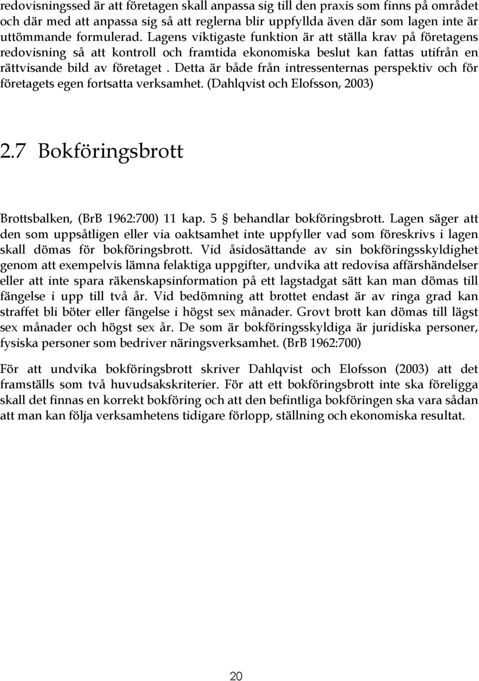 Detta är både från intressenternas perspektiv och för företagets egen fortsatta verksamhet. (Dahlqvist och Elofsson, 2003) 2.7 Bokföringsbrott Brottsbalken, (BrB 1962:700) 11 kap.