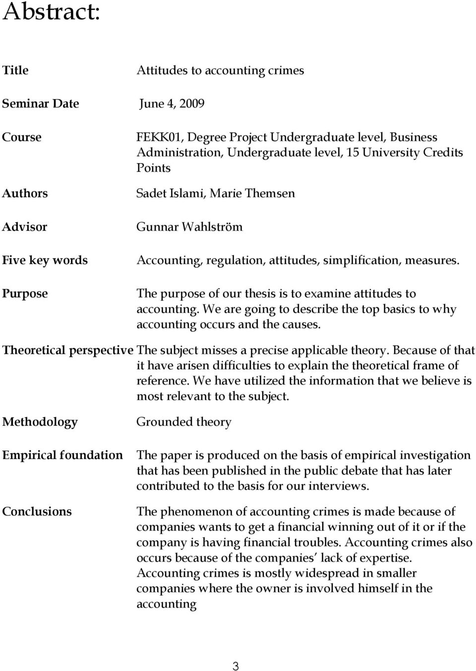 The purpose of our thesis is to examine attitudes to accounting. We are going to describe the top basics to why accounting occurs and the causes.