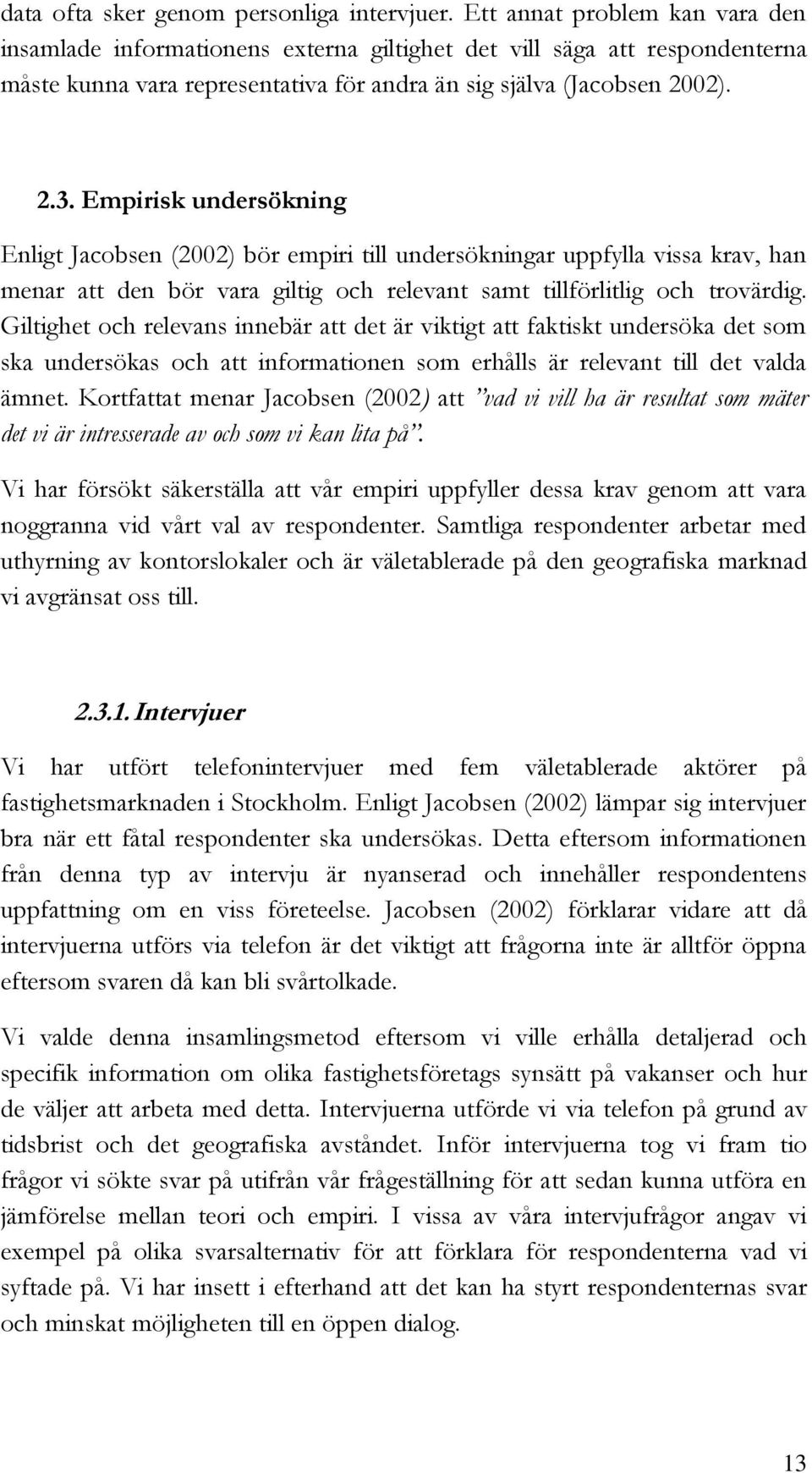 Empirisk undersökning Enligt Jacobsen (2002) bör empiri till undersökningar uppfylla vissa krav, han menar att den bör vara giltig och relevant samt tillförlitlig och trovärdig.