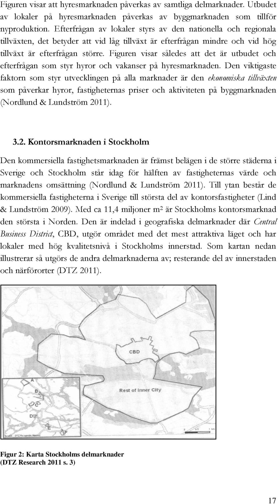 Figuren visar således att det är utbudet och efterfrågan som styr hyror och vakanser på hyresmarknaden.