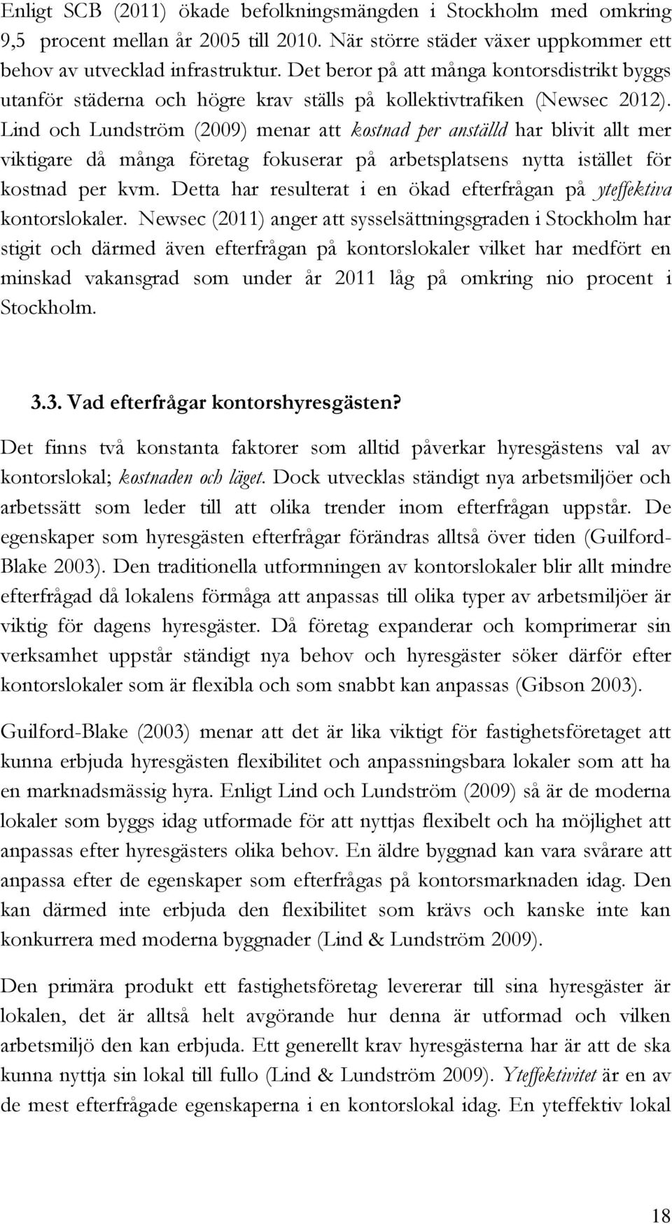 Lind och Lundström (2009) menar att kostnad per anställd har blivit allt mer viktigare då många företag fokuserar på arbetsplatsens nytta istället för kostnad per kvm.