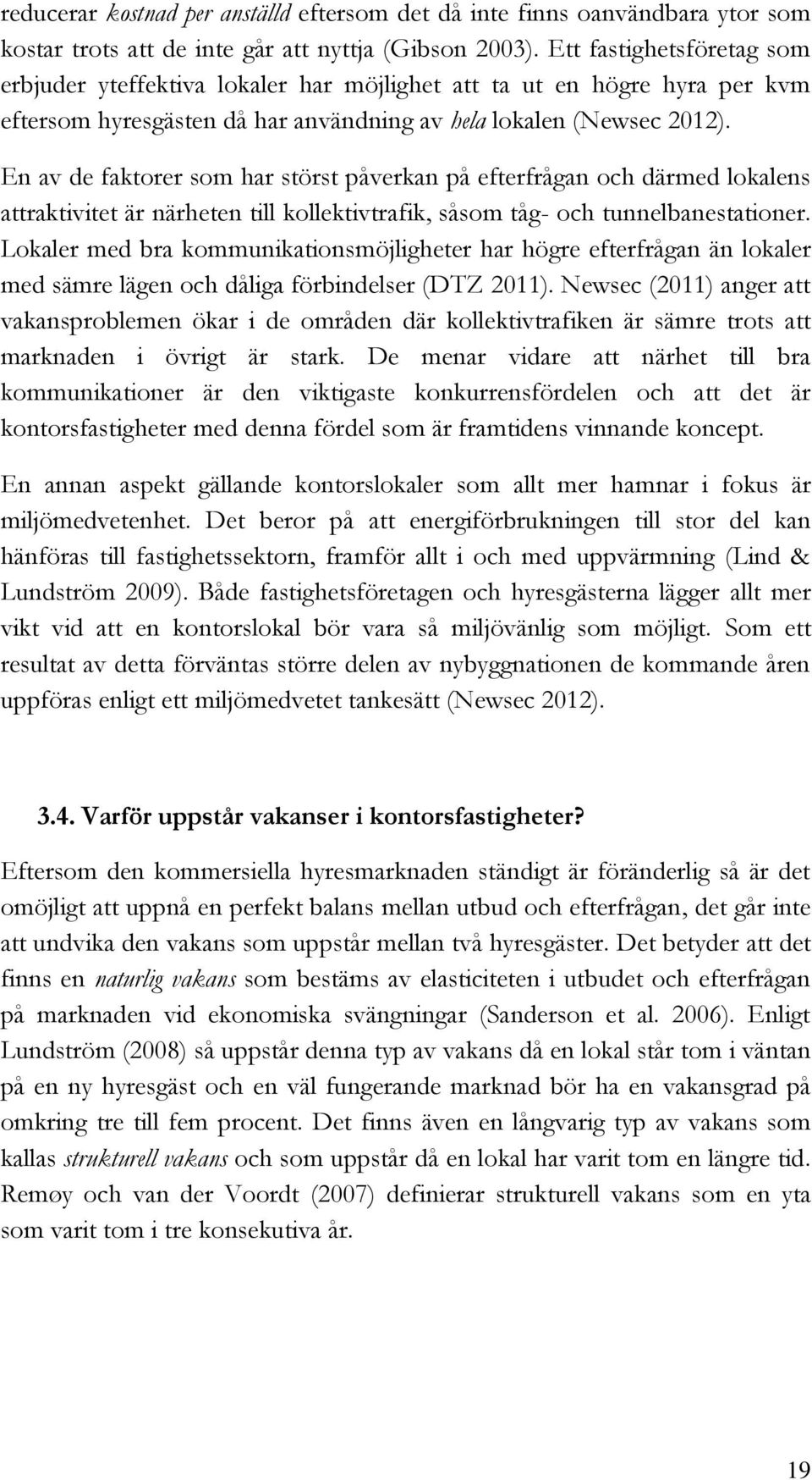 En av de faktorer som har störst påverkan på efterfrågan och därmed lokalens attraktivitet är närheten till kollektivtrafik, såsom tåg- och tunnelbanestationer.