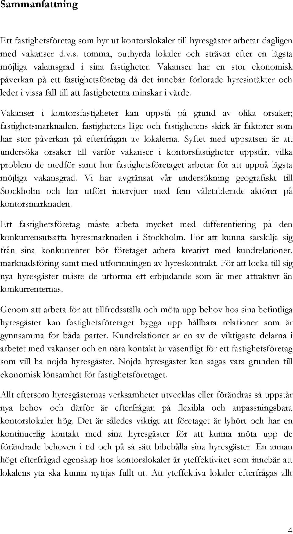 Vakanser i kontorsfastigheter kan uppstå på grund av olika orsaker; fastighetsmarknaden, fastighetens läge och fastighetens skick är faktorer som har stor påverkan på efterfrågan av lokalerna.