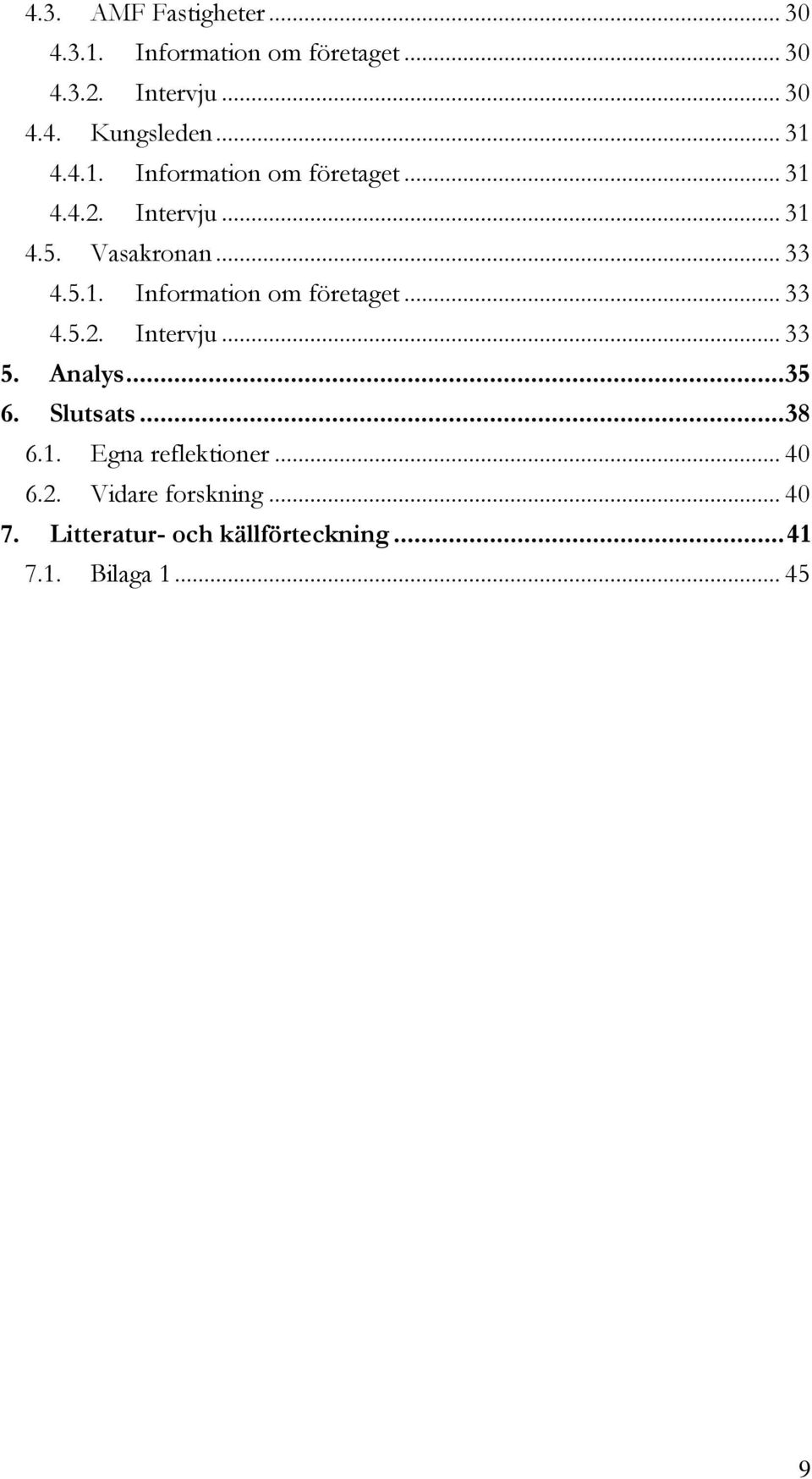 Analys... 35 6. Slutsats... 38 6.1. Egna reflektioner... 40 6.2. Vidare forskning... 40 7.