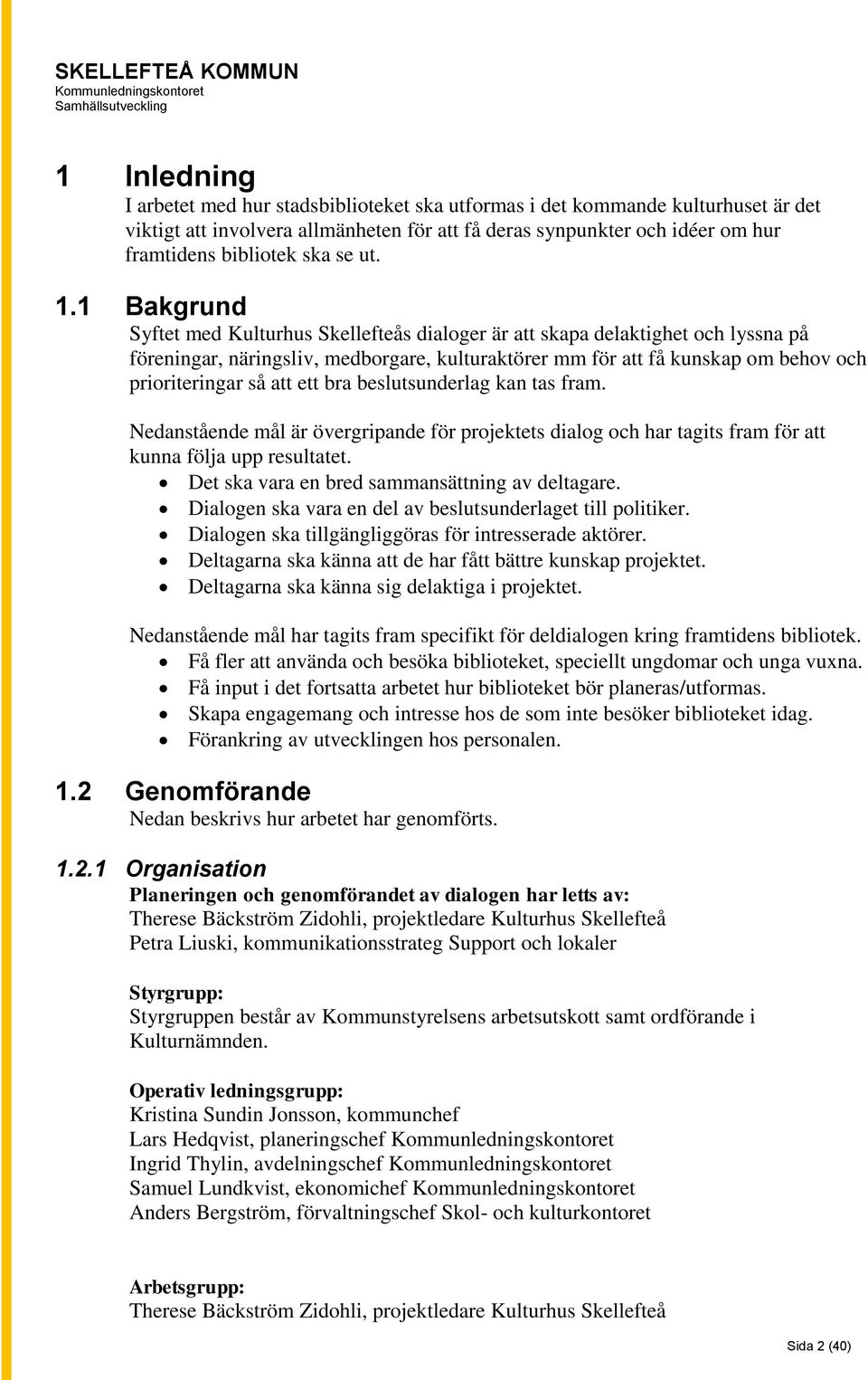 1 Bakgrund Syftet med Kulturhus Skellefteås dialoger är att skapa delaktighet och lyssna på föreningar, näringsliv, medborgare, kulturaktörer mm för att få kunskap om behov och prioriteringar så att